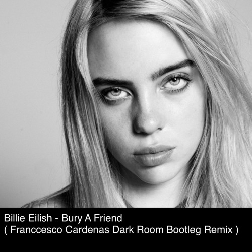 Billie Eilish - Bury A Friend (Franccesco Cardenas Dark Room Bootleg Remix)