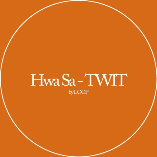 Hwa Sa - TWIT (by LOOP)