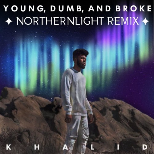 Young Dumb & Broke - Khalid (NORTHERNLIGHTS Remix)
