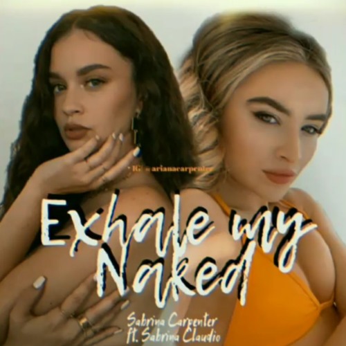 Sabrina Carpenter - Exhale my Naked (feat. Sabrina Claudio) Mashup
