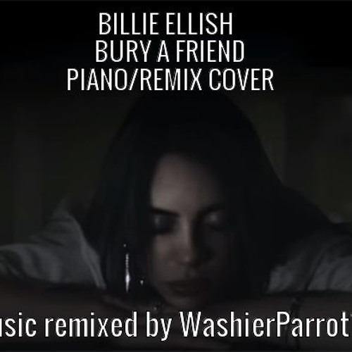 BILLIE ELLISH - BURY A FRIEND PIANO REMIX COVER (music remixed by Washierparrot16)