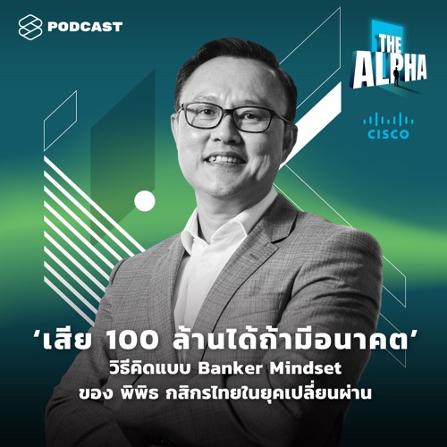THE ALPHA EP.5 เสีย 100 ล้านได้ถ้ามีอนาคต วิธีคิดแบบ Banker Mindset พิพิธ กสิกรไทย ในยุคเปลี่ยนผ่าน