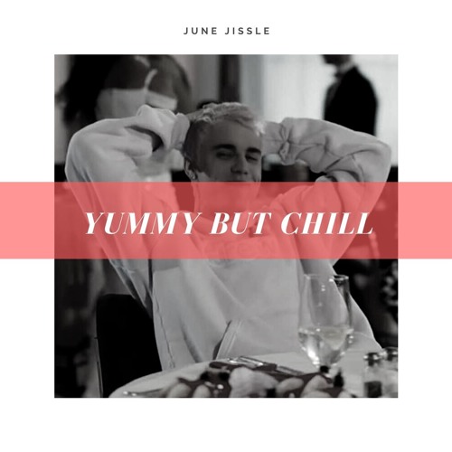 Yummy but Chill (ft. Justin Bieber)