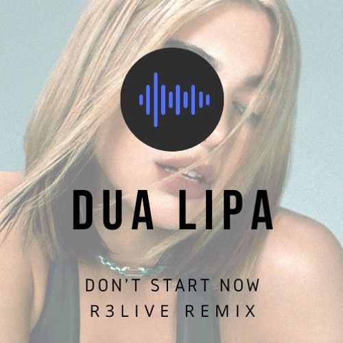 Dua Lipa - Don't Start Now (R3LIVE Unofficial Remix)
