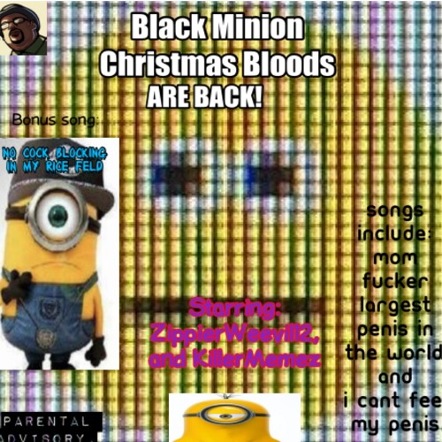 Black Minion Christmas Bloods- largest P nis in the world and I can’t feel my p nis