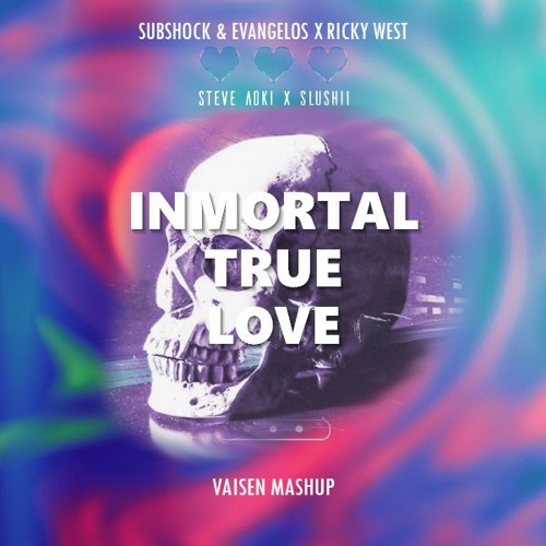 Steve Aoki & Slushii x Subshock & Evangelos x Ricky West - Inmortal True Love (Vaisen Mashup)