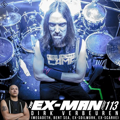 Ex-Man Podcast Ep. 113 - Dirk Verbeuren (Megadeth Bent Sea ex-Soilwork ex-Scarve)