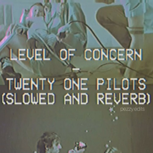 level of concern - twenty one pilots (slowed and reverb)