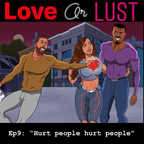 Love or Lust Ep 9 “Hurt People Hurt People