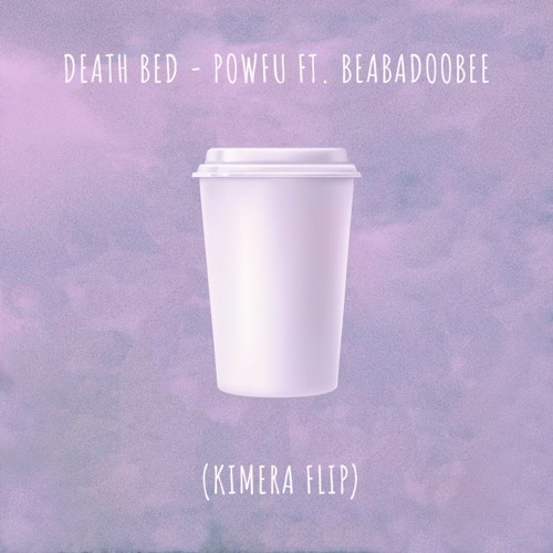 Powfu - death bed (coffee for your head) ft. beabadoobee KIMERA FLIP