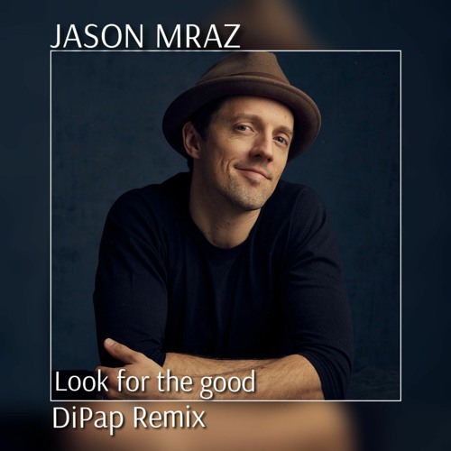 Jason Mraz - Look For The Good (DiPap Remix Radio Edit)