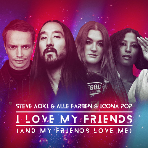 Steve Aoki & Alle Farben & Icona Pop - I Love My Friends (And My Friends Love Me)