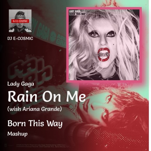 Lady Gaga - Rain On Me (with Ariana Grande) (Born This Way Mashup) by DJ E-COSMIC