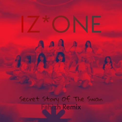 IZ ONE - SECRET STORY OF THE SWAN FAHIZH REMIX