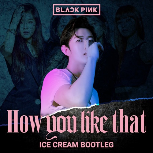 BLACKPINK - How You Like That (ICE CREAM Bootleg)