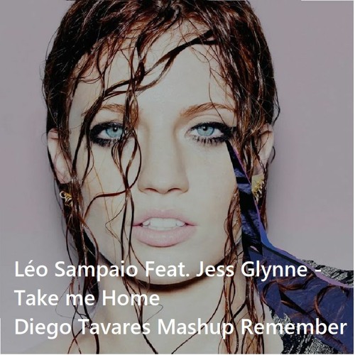 Léo Sampaio Feat. Jess Glynne- Take Me Home ( DIEGO TAVARES MASHUP REMEMBER)