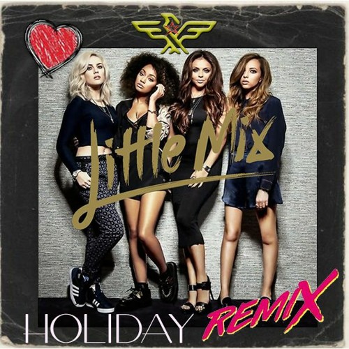 LITTLE MIX - HOLIDAY (REMIX By Felix) DOWNLOAD