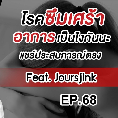 Ep 68 - แชร์ประสบการณ์ โรคซึมเศร้า ที่มาที่ไป Feat.Joursjink