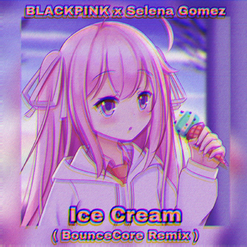 BLACKPINK & Selena Gomez - Ice Cream ( BounceCore Remix )