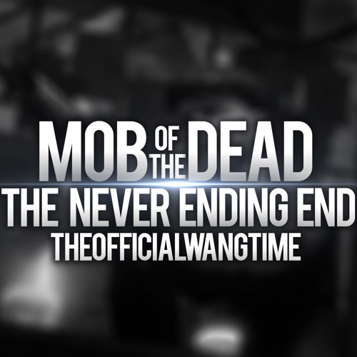 The Never Ending End (Mob of the Dead) Wangtime