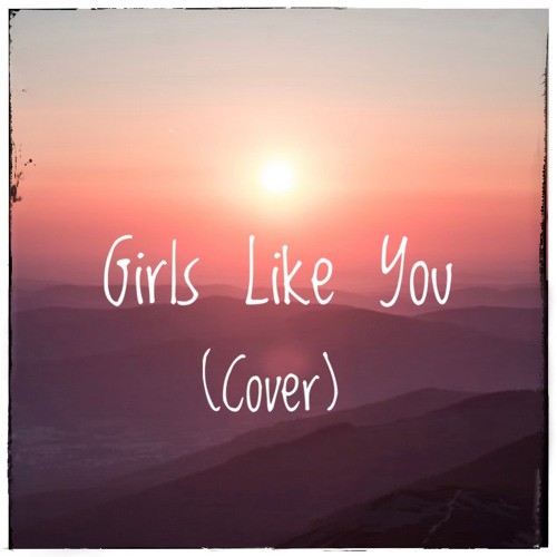 Girls Like You (Boys Like You Cover)