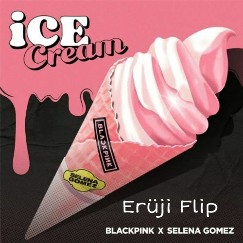 Ice Cream BLACKPINK x SELENA GOMEZ Erüji Flip