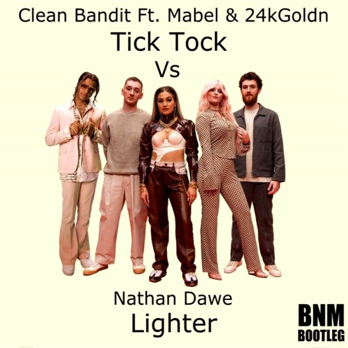Clean Bandit Ft. Mabel - Tick Tock Vs Nathan Dawe - Lighter (BNM Bootleg) BUY Extended Version