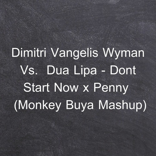 Dimitri Vangelis Wyman Vs. Dua Lipa - Dont Start Now X Penny (Monkey Buya Mashup) Feer Download