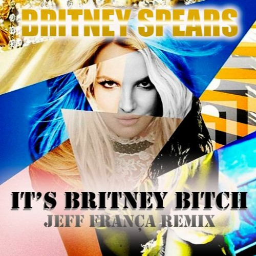 Britney Spears - It's Britney Bitch (Jeff França Remix)