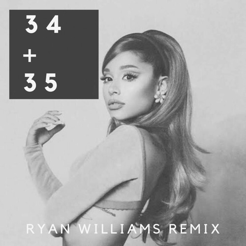 Ariana Grande - 34 35 RYANWILLIAMS Remix