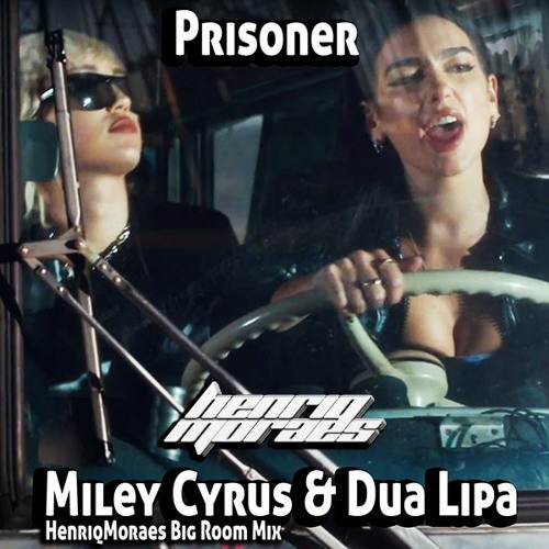 DUA LIPA & MILEY SoundMiley Cyrus & Dua Lipa - Prisoner (HenriqMoraes Big Room Mix)FREE DOWNLOAD