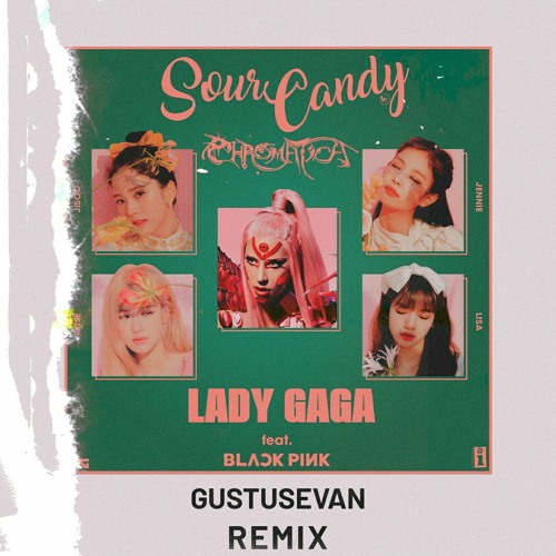 Lady Gaga ft. Blackpink - Sour Candy (Gustusevan Remix)