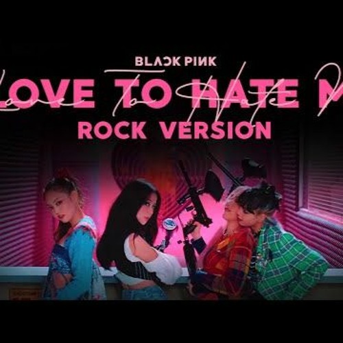 blackpink - love to hate me (rock version)