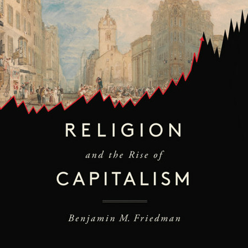 Religion and the Rise of Capitalism by Benjamin M. Friedman read by Paul Bellantoni