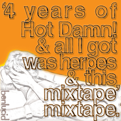The '4 Years of Hot Damn & All I Got Was Herpes & This Mixtape' Mixtape