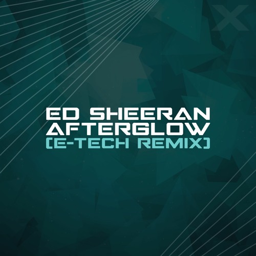 Ed Sheeran - Afterglow (E-Tech Remix)