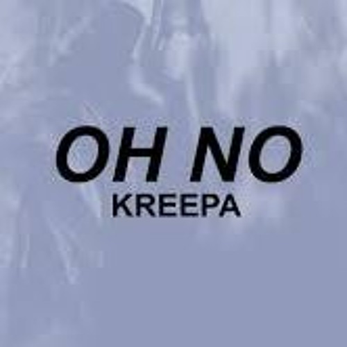 Oh No Oh No Oh No No No No No Kreepa