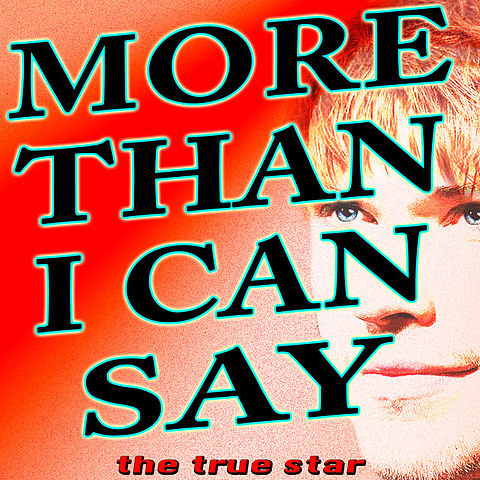I Love You More Than I Can Say - The True Star - More Than I Can Say (I Love You More Than I Can Say)